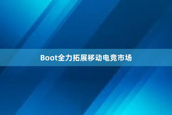 Boot全力拓展移动电竞市场