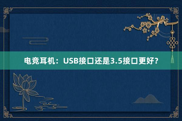 电竞耳机：USB接口还是3.5接口更好？