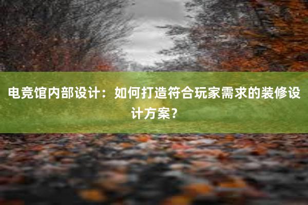 电竞馆内部设计：如何打造符合玩家需求的装修设计方案？