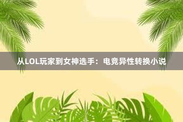 从LOL玩家到女神选手：电竞异性转换小说