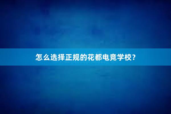 怎么选择正规的花都电竞学校？